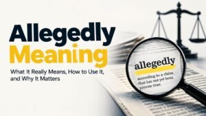 Allegedly Meaning: What It Really Means, How to Use It, and Why It Matters