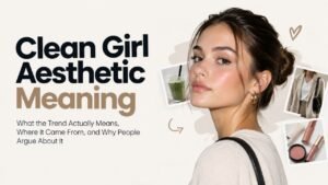 Clean Girl Aesthetic Meaning: What the Trend Actually Means, Where It Came From, and Why People Argue About It
