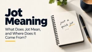 Jot Meaning: What Does Jot Mean, and Where Does It Come From?