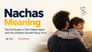 Nachas Meaning: The Full Guide to This Yiddish Word (and the Unrelated Spanish Slang Term)