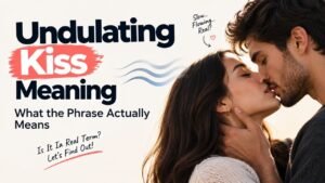 Undulating Kiss Meaning: What the Phrase Actually Means