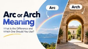 Arc or Arch Meaning: What Is the Difference and Which One Should You Use?